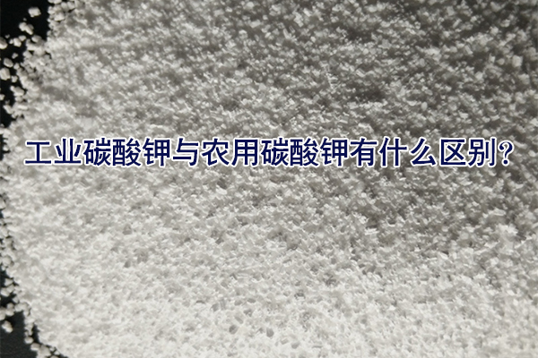 工業(yè)碳酸鉀與農用碳酸鉀有什么區(qū)別？