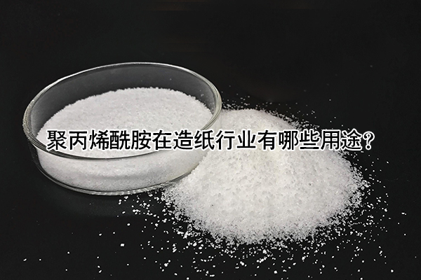 聚丙烯酰胺在造紙行業(yè)有哪些用途？