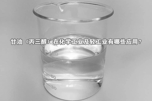甘油（丙三醇）在化學(xué)工業(yè)及輕工業(yè)有哪些應(yīng)用？