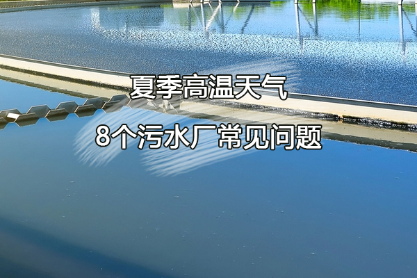 夏季高溫天氣，8個(gè)污水廠常見(jiàn)問(wèn)題